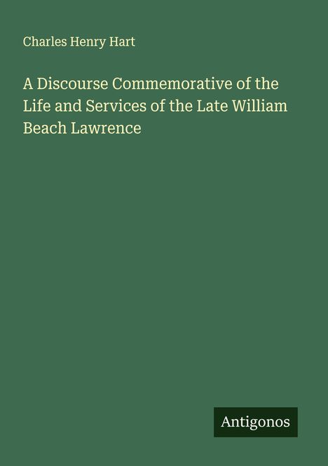 Charles Henry Hart: A Discourse Commemorative of the Life and Services of the Late William Beach Lawrence, Buch