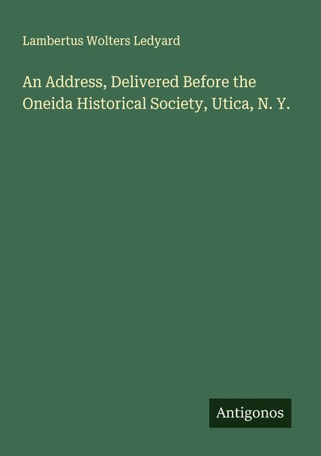Lambertus Wolters Ledyard: An Address, Delivered Before the Oneida Historical Society, Utica, N. Y., Buch