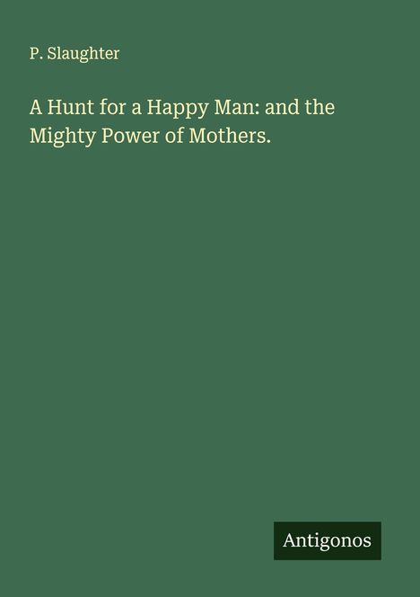 P. Slaughter: A Hunt for a Happy Man: and the Mighty Power of Mothers., Buch