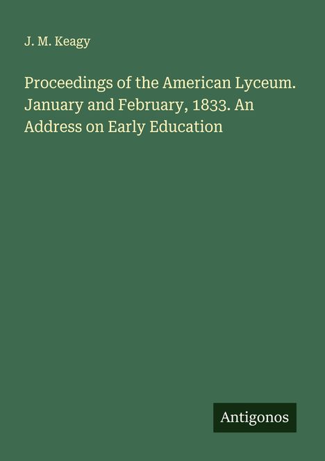 J. M. Keagy: Proceedings of the American Lyceum. January and February, 1833. An Address on Early Education, Buch