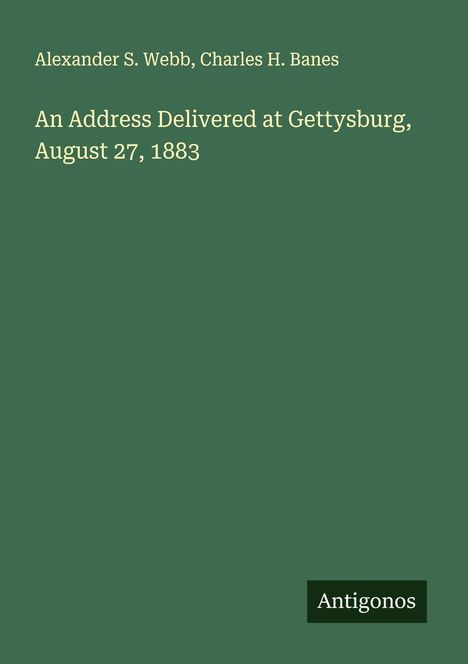 Alexander S. Webb: An Address Delivered at Gettysburg, August 27, 1883, Buch