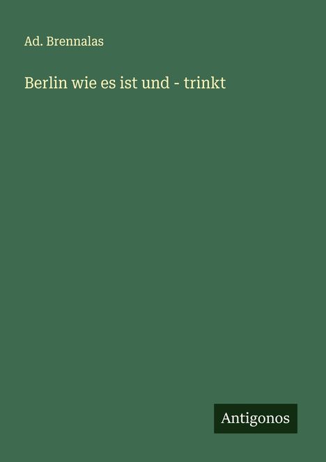 Ad. Brennalas: Berlin wie es ist und - trinkt, Buch