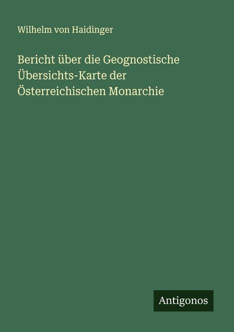 Wilhelm Von Haidinger: Bericht über die Geognostische Übersichts-Karte der Österreichischen Monarchie, Buch