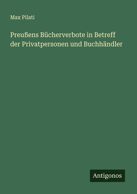 Max Pilati: Preußens Bücherverbote in Betreff der Privatpersonen und Buchhändler, Buch