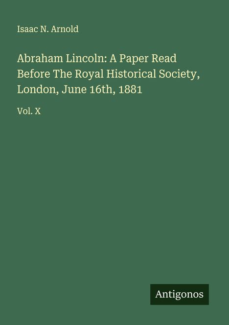Isaac N. Arnold: Abraham Lincoln: A Paper Read Before The Royal Historical Society, London, June 16th, 1881, Buch