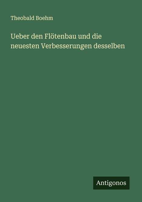 Theobald Boehm (1794-1881): Ueber den Flötenbau und die neuesten Verbesserungen desselben, Buch