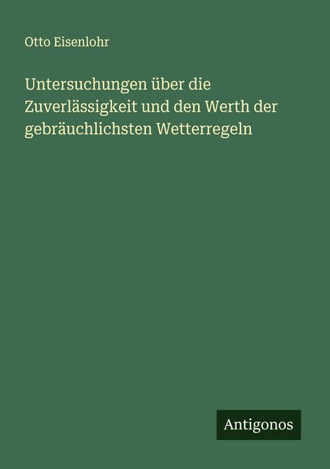 Otto Eisenlohr: Untersuchungen über die Zuverlässigkeit und den Werth der gebräuchlichsten Wetterregeln, Buch