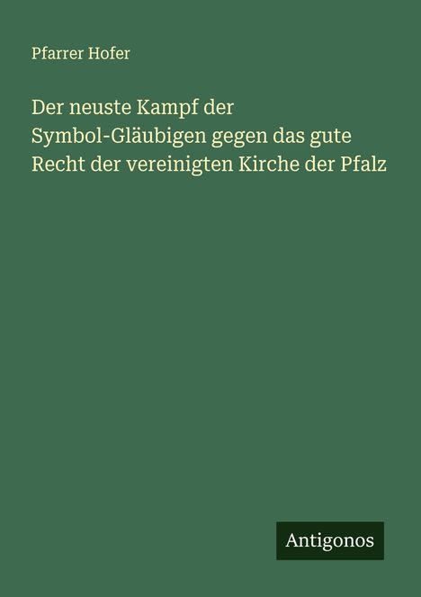 Pfarrer Hofer: Der neuste Kampf der Symbol-Gläubigen gegen das gute Recht der vereinigten Kirche der Pfalz, Buch