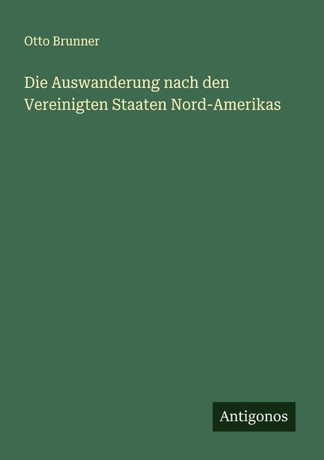 Otto Brunner: Die Auswanderung nach den Vereinigten Staaten Nord-Amerikas, Buch