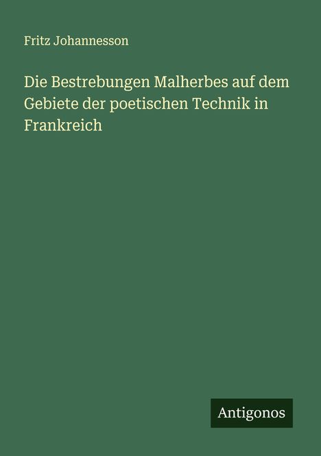 Fritz Johannesson: Die Bestrebungen Malherbes auf dem Gebiete der poetischen Technik in Frankreich, Buch