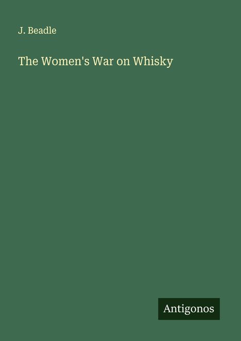 J. Beadle: The Women's War on Whisky, Buch