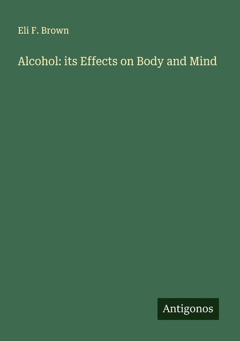 Eli F. Brown: Alcohol: its Effects on Body and Mind, Buch