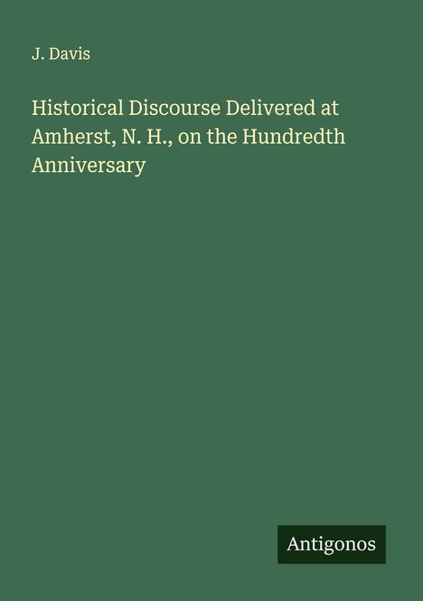 J. Davis: Historical Discourse Delivered at Amherst, N. H., on the Hundredth Anniversary, Buch