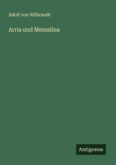 Adolf Von Wilbrandt: Arria und Messalina, Buch