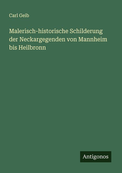 Carl Geib: Malerisch-historische Schilderung der Neckargegenden von Mannheim bis Heilbronn, Buch