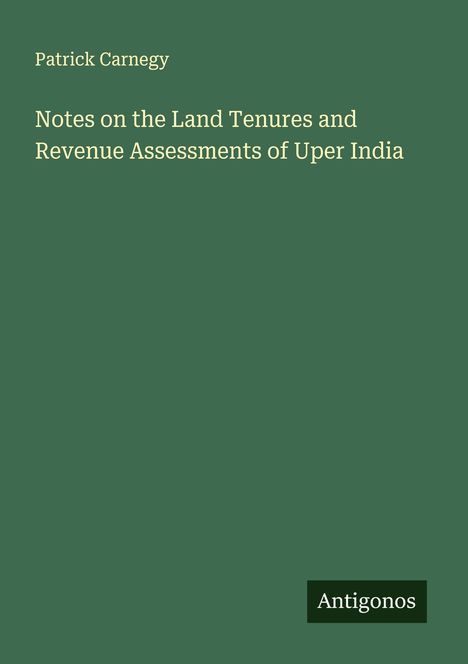 Patrick Carnegy: Notes on the Land Tenures and Revenue Assessments of Uper India, Buch