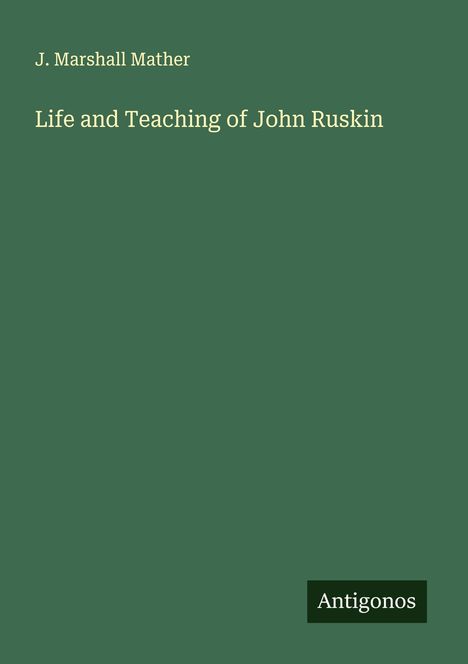 J. Marshall Mather: Life and Teaching of John Ruskin, Buch