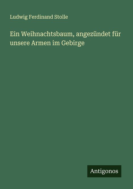 Ludwig Ferdinand Stolle: Ein Weihnachtsbaum, angezündet für unsere Armen im Gebirge, Buch