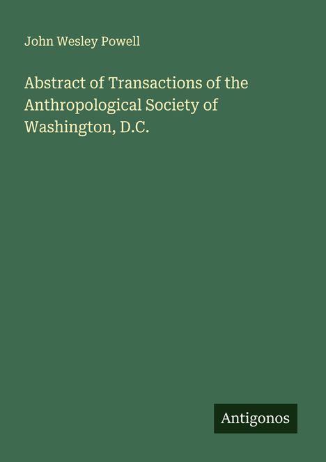 John Wesley Powell: Abstract of Transactions of the Anthropological Society of Washington, D.C., Buch