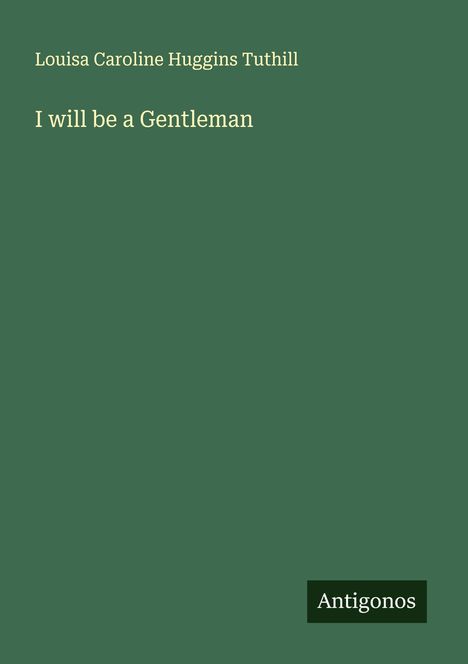 Louisa Caroline Huggins Tuthill: I will be a Gentleman, Buch
