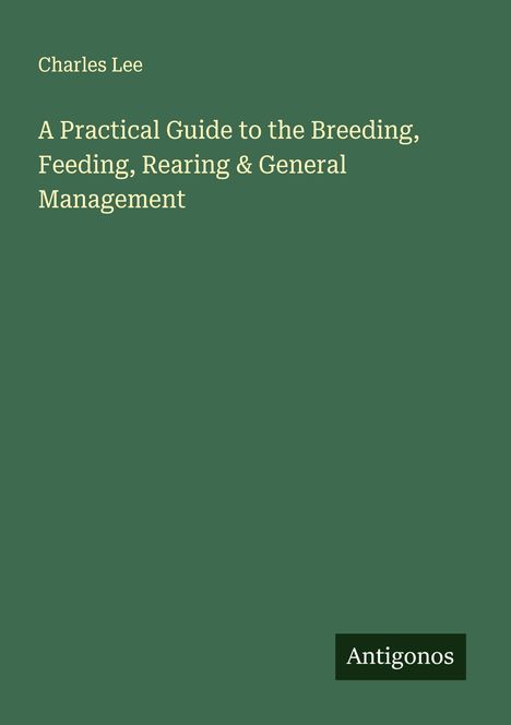 Charles Lee: A Practical Guide to the Breeding, Feeding, Rearing & General Management, Buch
