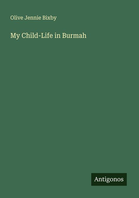 Olive Jennie Bixby: My Child-Life in Burmah, Buch