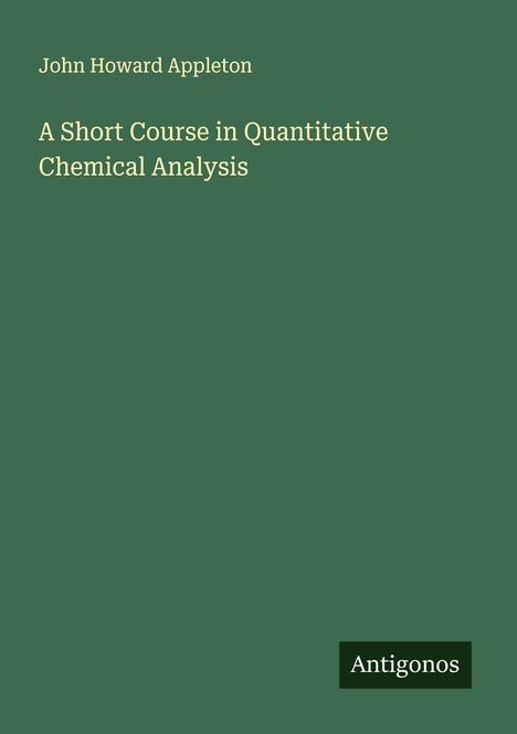 John Howard Appleton: A Short Course in Quantitative Chemical Analysis, Buch