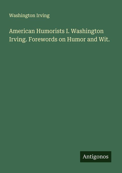 Washington Irving: American Humorists I. Washington Irving. Forewords on Humor and Wit., Buch