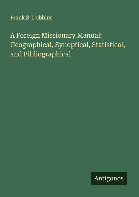 Frank S. Dobbins: A Foreign Missionary Manual: Geographical, Synoptical, Statistical, and Bibliographical, Buch