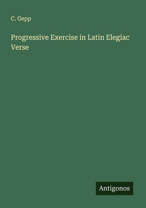 C. Gepp: Progressive Exercise in Latin Elegiac Verse, Buch