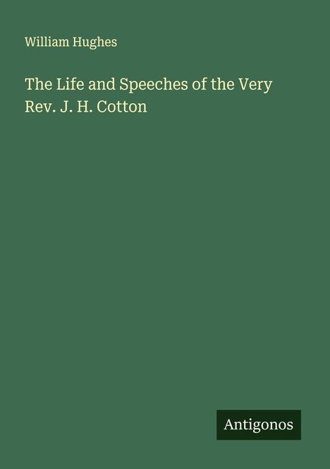 William Hughes: The Life and Speeches of the Very Rev. J. H. Cotton, Buch