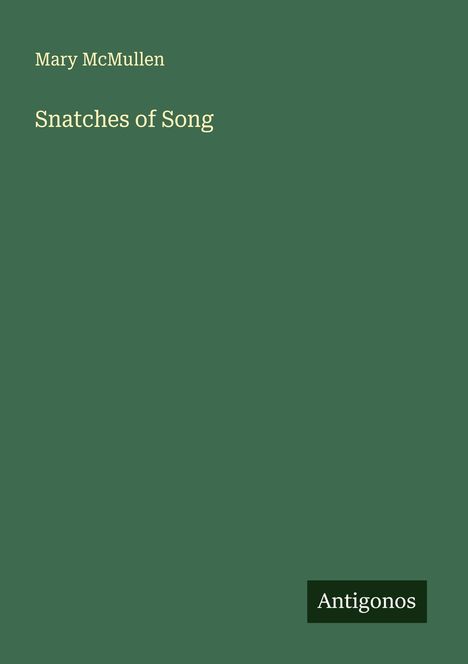 Titel: Snatches of Song. Autor: Mary McMullen. Grüner Hintergrund, Antigonos-Logo.