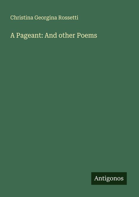 Christina Georgina Rossetti: A Pageant: And other Poems, Buch