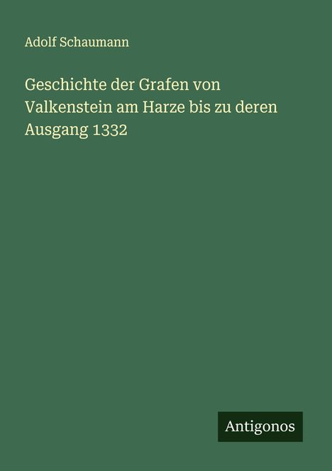 Adolf Schaumann: Geschichte der Grafen von Valkenstein am Harze bis zu deren Ausgang 1332, Buch