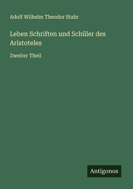 Adolf Wilhelm Theodor Stahr: Leben Schriften und Schüler des Aristoteles, Buch