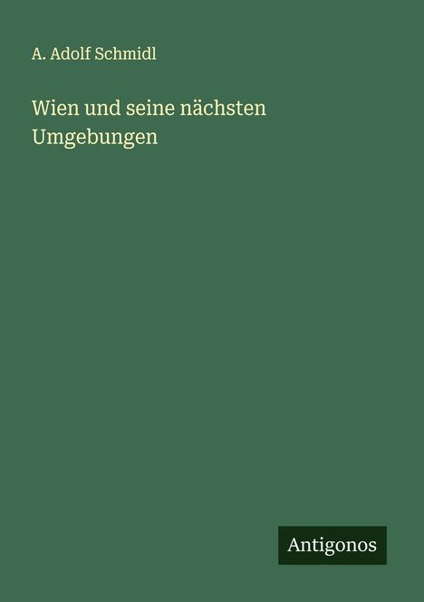 A. Adolf Schmidl: Wien und seine nächsten Umgebungen, Buch