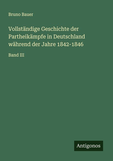 Bruno Bauer: Vollständige Geschichte der Partheikämpfe in Deutschland während der Jahre 1842-1846, Buch