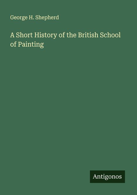 George H. Shepherd: A Short History of the British School of Painting, Buch