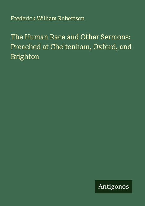 Frederick William Robertson: The Human Race and Other Sermons: Preached at Cheltenham, Oxford, and Brighton, Buch