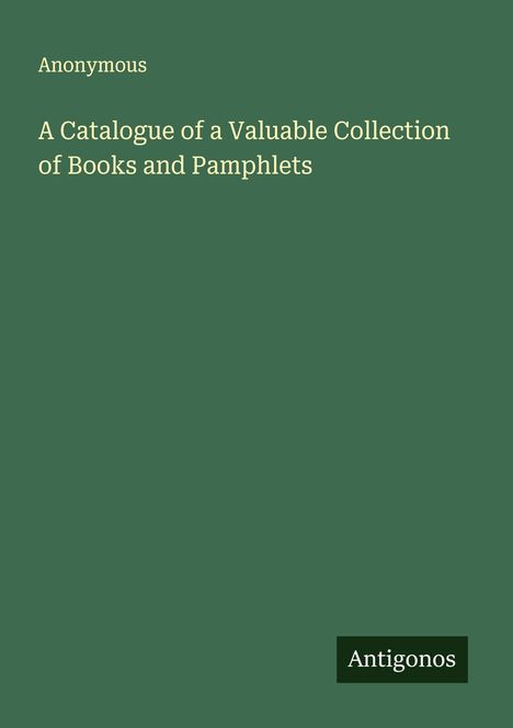 Anonymous: A Catalogue of a Valuable Collection of Books and Pamphlets, Buch