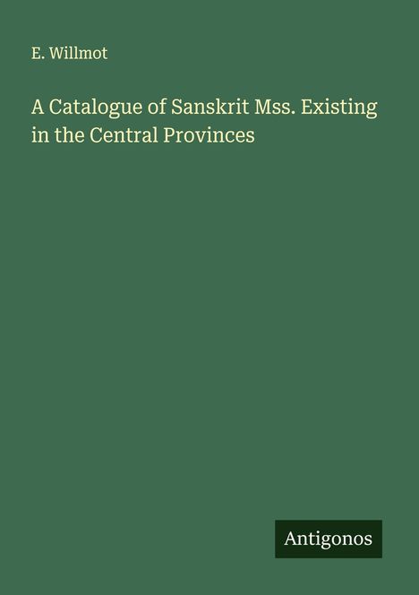 E. Willmot: A Catalogue of Sanskrit Mss. Existing in the Central Provinces, Buch