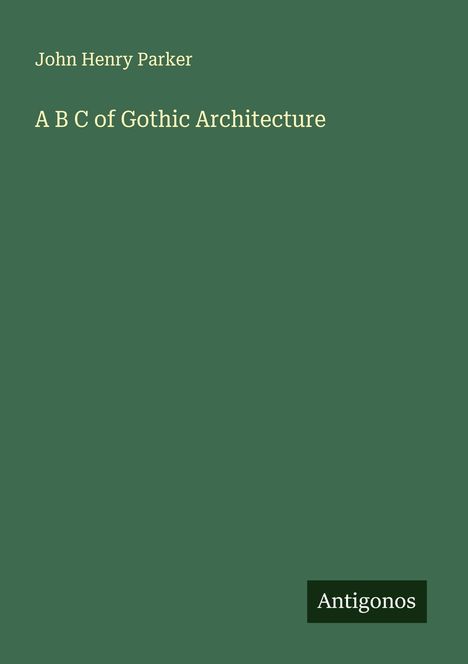 John Henry Parker: A B C of Gothic Architecture, Buch