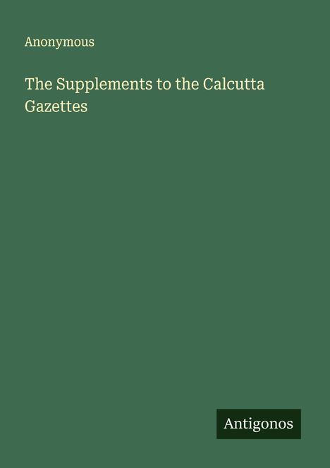 Anonymous: The Supplements to the Calcutta Gazettes, Buch