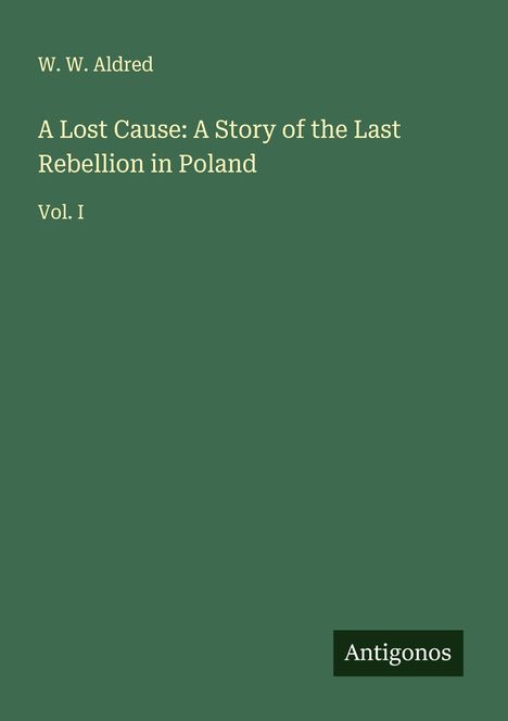 W. W. Aldred: A Lost Cause: A Story of the Last Rebellion in Poland, Buch