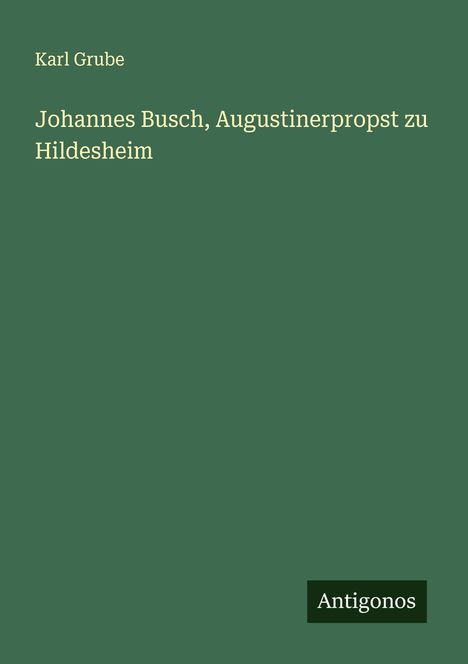 Karl Grube: Johannes Busch, Augustinerpropst zu Hildesheim, Buch