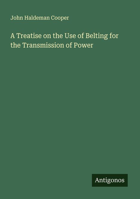John Haldeman Cooper: A Treatise on the Use of Belting for the Transmission of Power, Buch