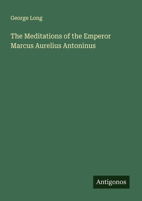 George Long: The Meditations of the Emperor Marcus Aurelius Antoninus, Buch