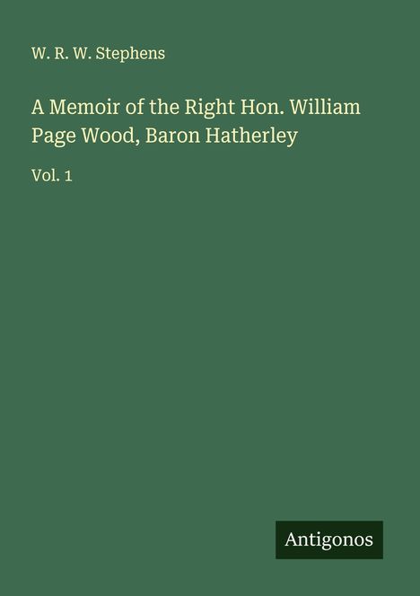 W. R. W. Stephens: A Memoir of the Right Hon. William Page Wood, Baron Hatherley, Buch