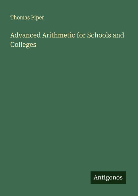 Thomas Piper: Advanced Arithmetic for Schools and Colleges, Buch