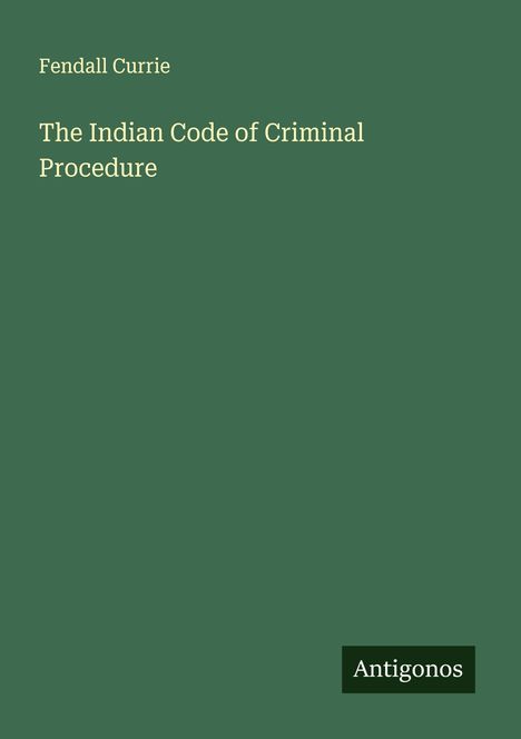 Fendall Currie: The Indian Code of Criminal Procedure, Buch